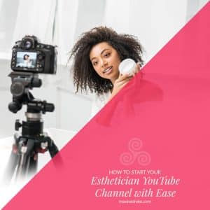 HOW TO START YOUR ESTHETICIAN YOUTUBE CHANNEL WITH EASE MAXINE DRAKE BLOG