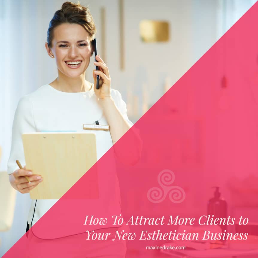 How To Attract More Clients To Your New Esthetician Business maxine drake blog