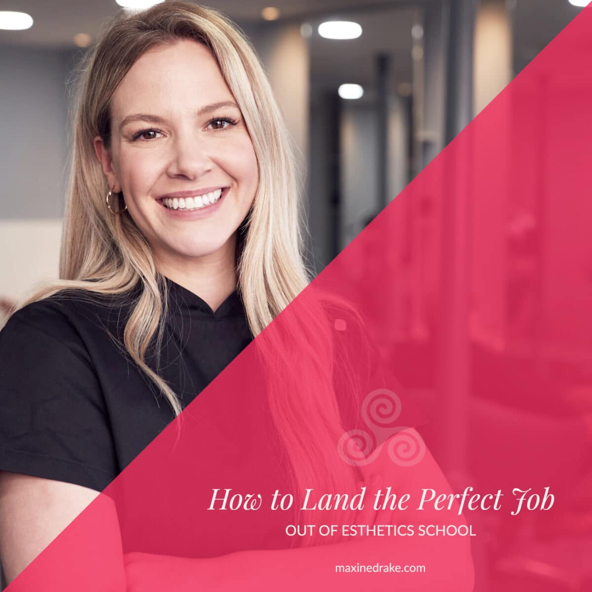 How To Land The Perfect Job out of Esthetics School - Maxine Drake Blog