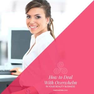 How to deal with overwhelm in your beauty business - maxine drake esthetician coach